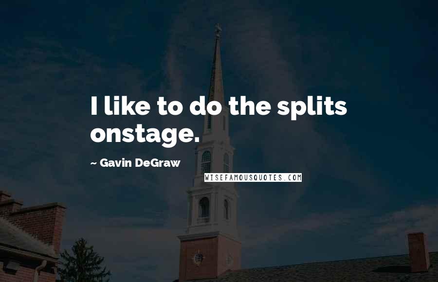 Gavin DeGraw Quotes: I like to do the splits onstage.