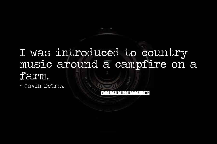 Gavin DeGraw Quotes: I was introduced to country music around a campfire on a farm.