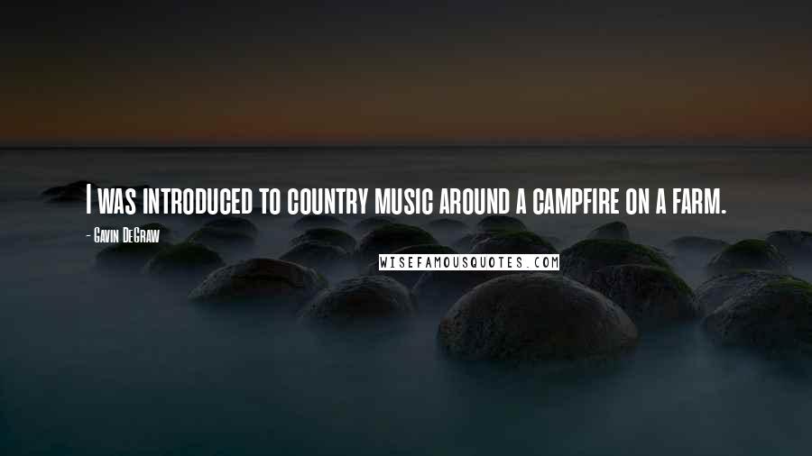 Gavin DeGraw Quotes: I was introduced to country music around a campfire on a farm.