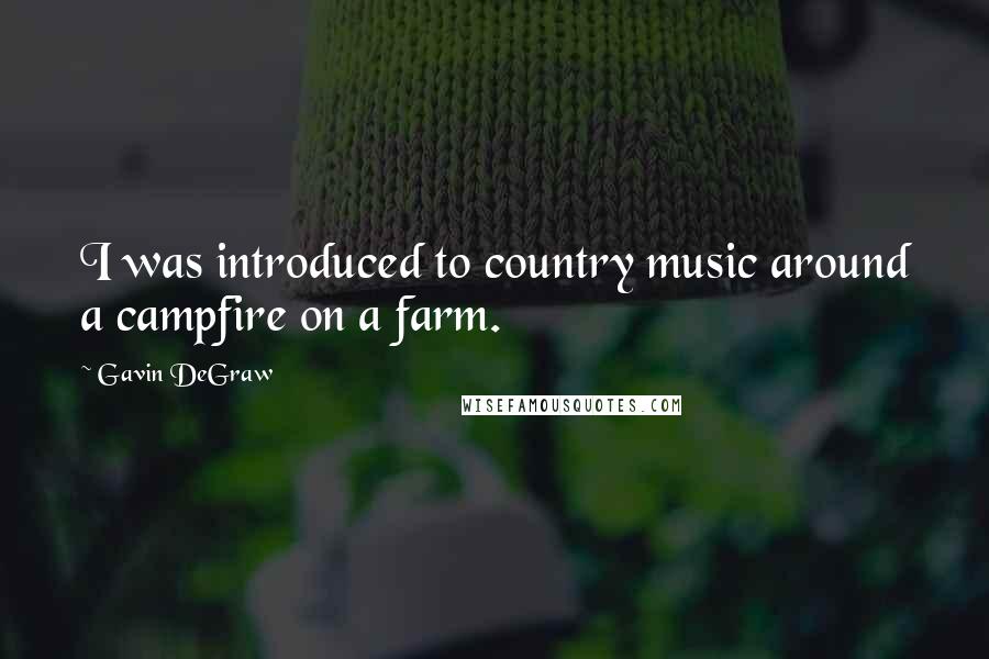 Gavin DeGraw Quotes: I was introduced to country music around a campfire on a farm.