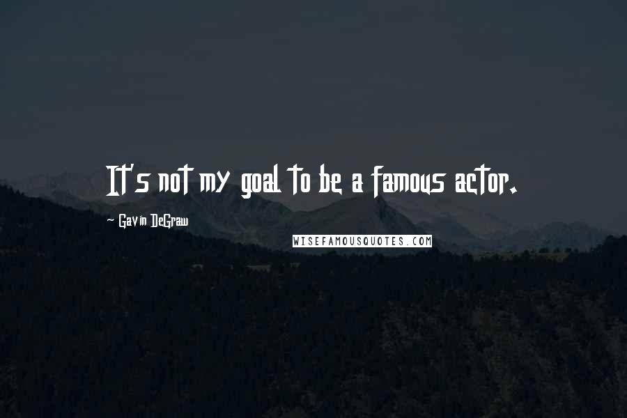 Gavin DeGraw Quotes: It's not my goal to be a famous actor.