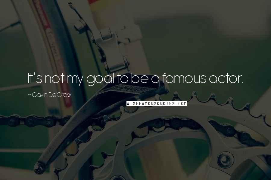 Gavin DeGraw Quotes: It's not my goal to be a famous actor.