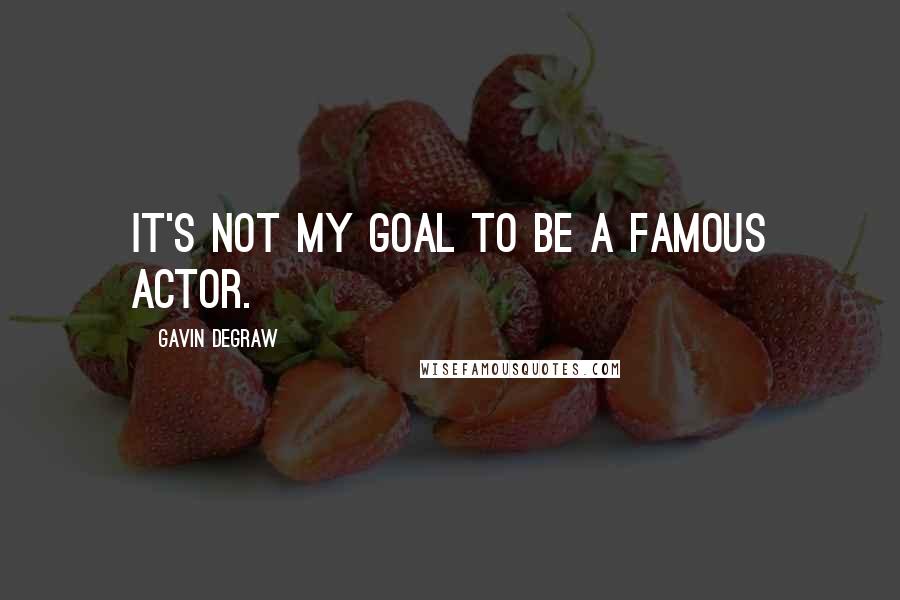 Gavin DeGraw Quotes: It's not my goal to be a famous actor.