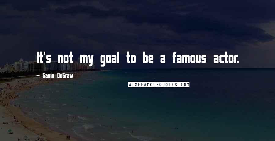 Gavin DeGraw Quotes: It's not my goal to be a famous actor.