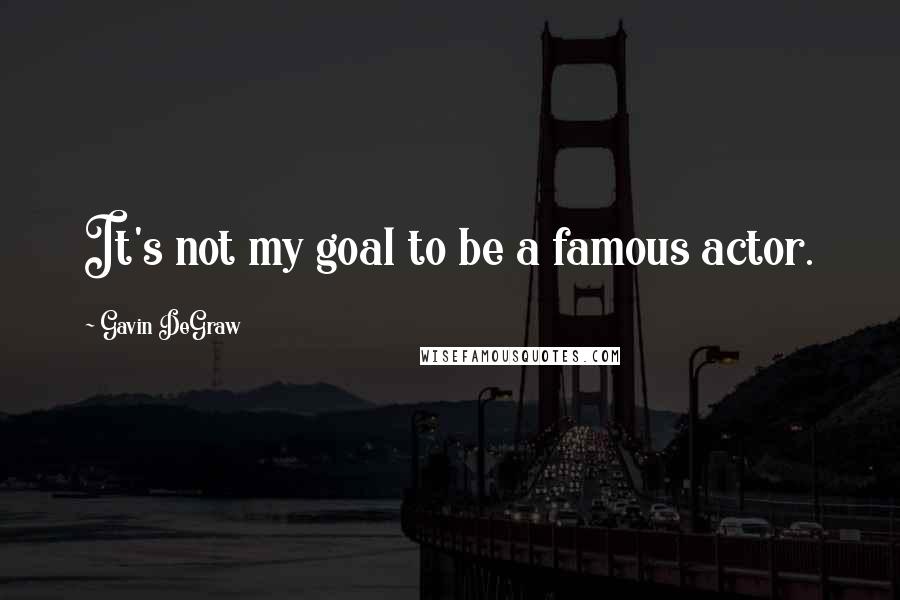 Gavin DeGraw Quotes: It's not my goal to be a famous actor.