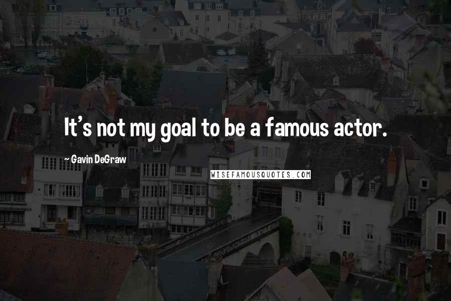 Gavin DeGraw Quotes: It's not my goal to be a famous actor.
