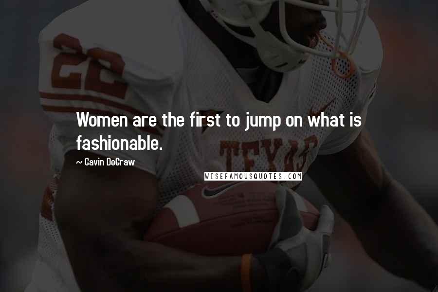 Gavin DeGraw Quotes: Women are the first to jump on what is fashionable.