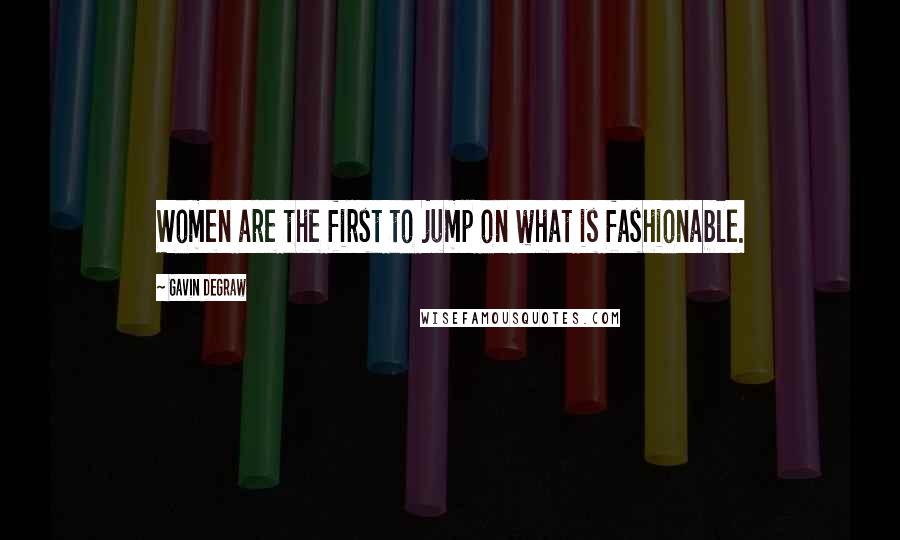 Gavin DeGraw Quotes: Women are the first to jump on what is fashionable.