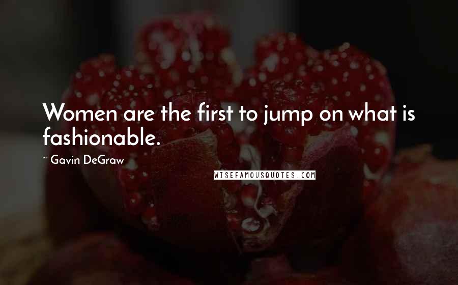 Gavin DeGraw Quotes: Women are the first to jump on what is fashionable.