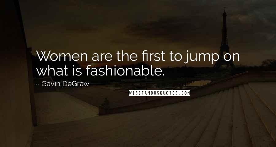 Gavin DeGraw Quotes: Women are the first to jump on what is fashionable.