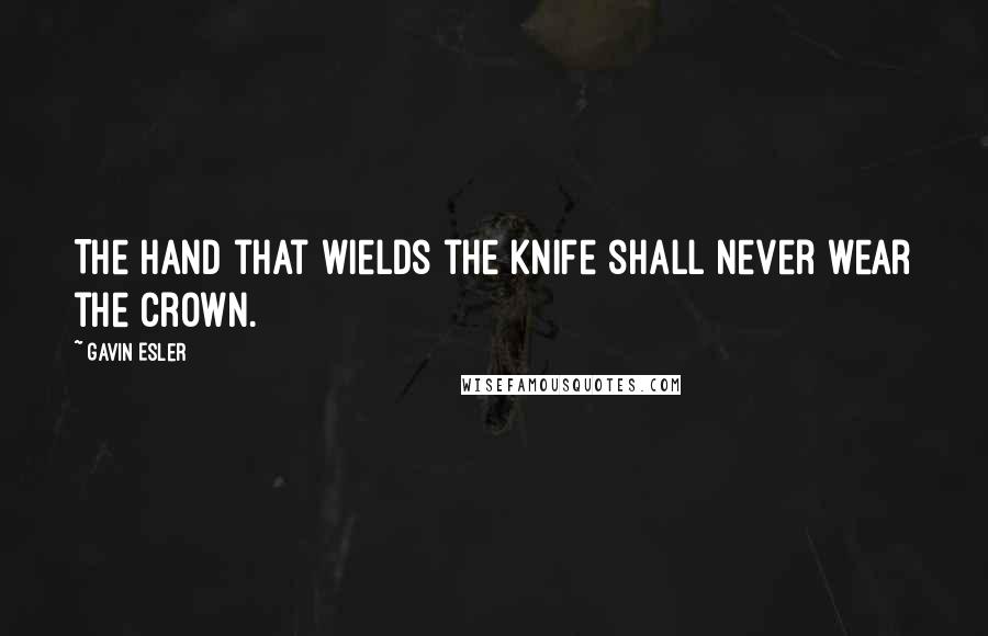 Gavin Esler Quotes: The hand that wields the knife shall never wear the crown.