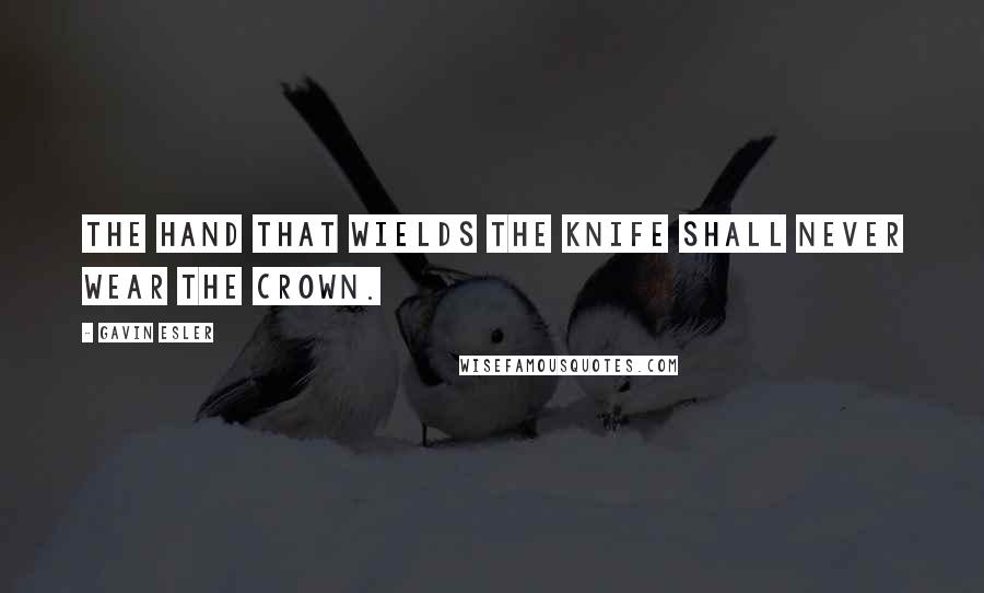 Gavin Esler Quotes: The hand that wields the knife shall never wear the crown.