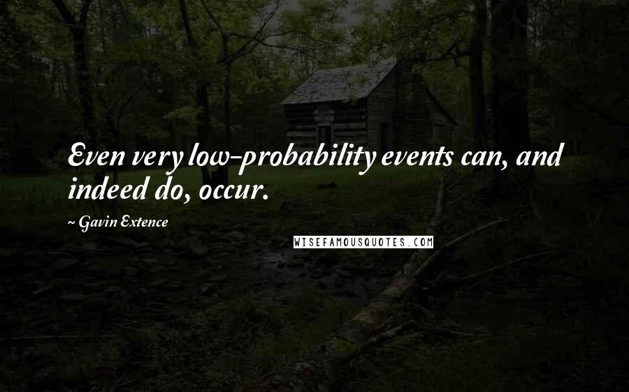 Gavin Extence Quotes: Even very low-probability events can, and indeed do, occur.