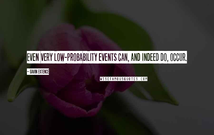 Gavin Extence Quotes: Even very low-probability events can, and indeed do, occur.