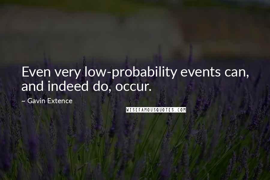 Gavin Extence Quotes: Even very low-probability events can, and indeed do, occur.