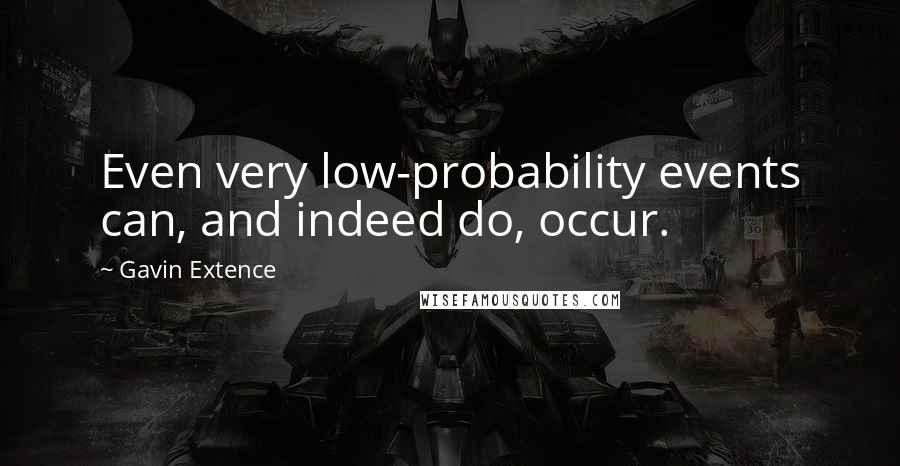 Gavin Extence Quotes: Even very low-probability events can, and indeed do, occur.