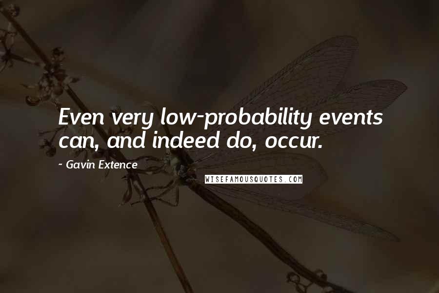 Gavin Extence Quotes: Even very low-probability events can, and indeed do, occur.