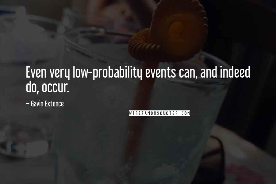 Gavin Extence Quotes: Even very low-probability events can, and indeed do, occur.