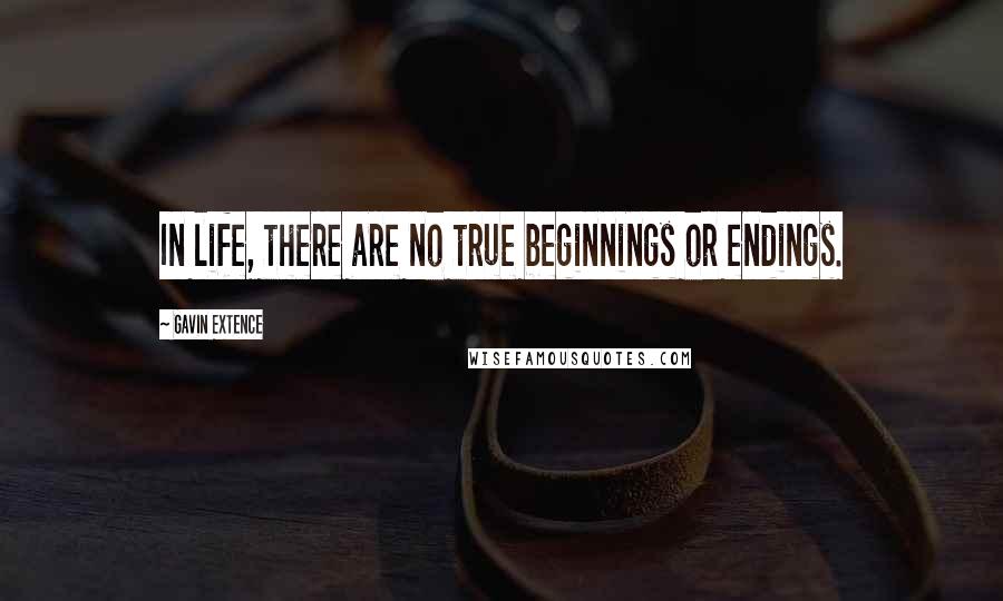 Gavin Extence Quotes: In life, there are no true beginnings or endings.