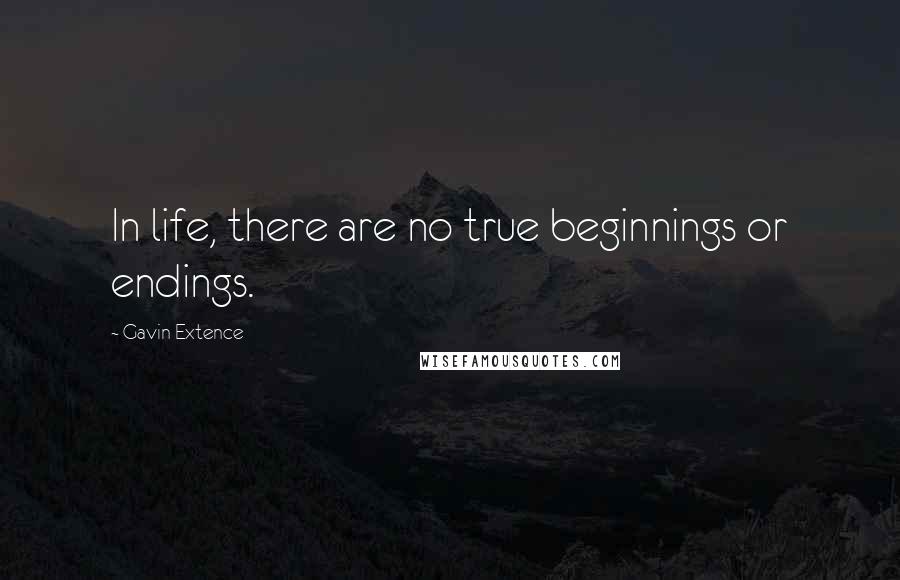 Gavin Extence Quotes: In life, there are no true beginnings or endings.