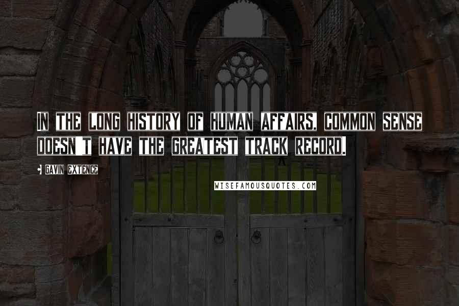 Gavin Extence Quotes: In the long history of human affairs, common sense doesn't have the greatest track record.