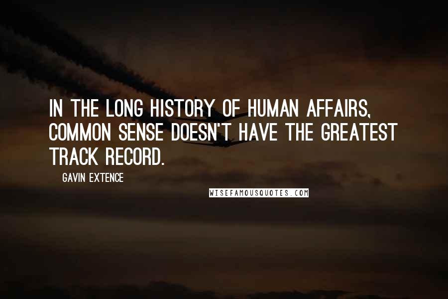 Gavin Extence Quotes: In the long history of human affairs, common sense doesn't have the greatest track record.