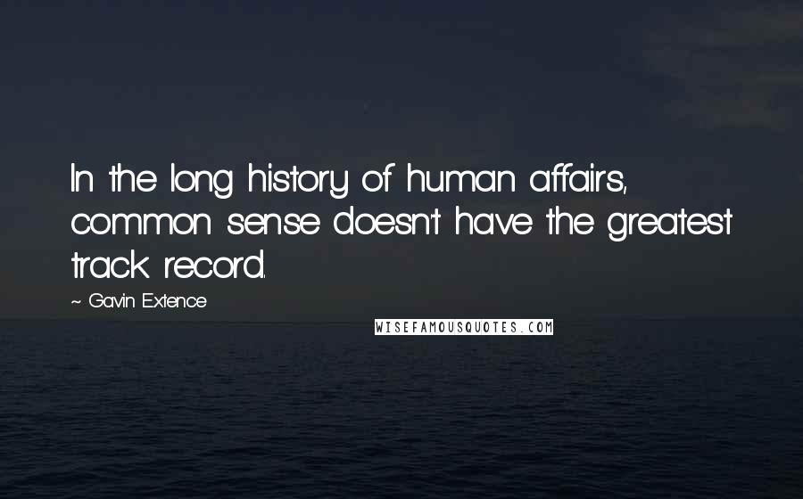 Gavin Extence Quotes: In the long history of human affairs, common sense doesn't have the greatest track record.