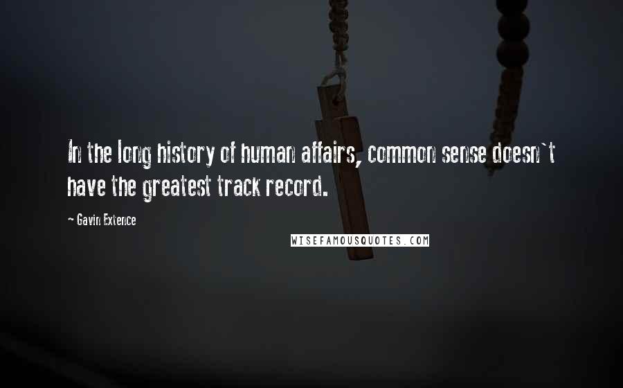 Gavin Extence Quotes: In the long history of human affairs, common sense doesn't have the greatest track record.