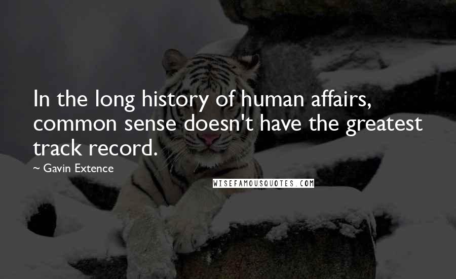 Gavin Extence Quotes: In the long history of human affairs, common sense doesn't have the greatest track record.