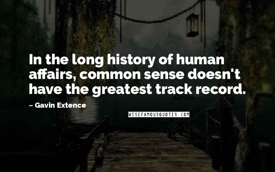 Gavin Extence Quotes: In the long history of human affairs, common sense doesn't have the greatest track record.