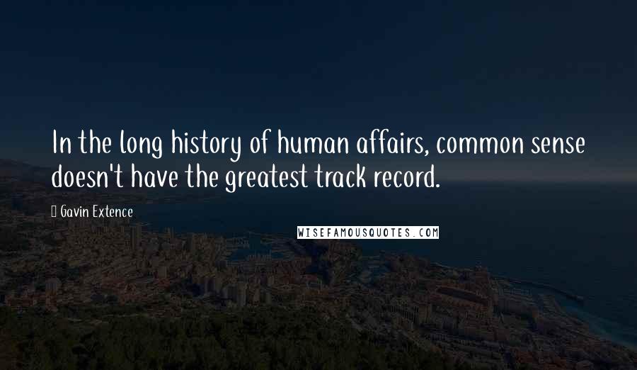 Gavin Extence Quotes: In the long history of human affairs, common sense doesn't have the greatest track record.