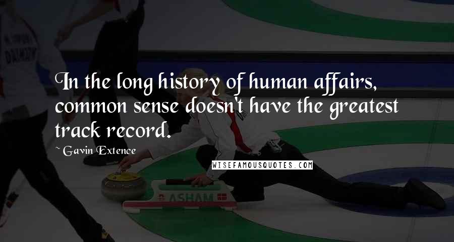 Gavin Extence Quotes: In the long history of human affairs, common sense doesn't have the greatest track record.