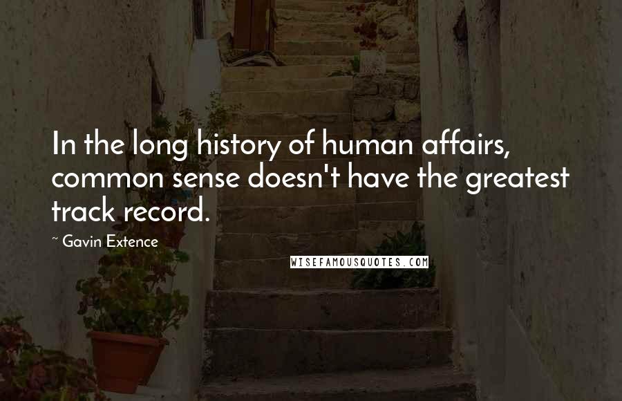 Gavin Extence Quotes: In the long history of human affairs, common sense doesn't have the greatest track record.