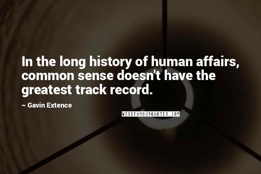 Gavin Extence Quotes: In the long history of human affairs, common sense doesn't have the greatest track record.