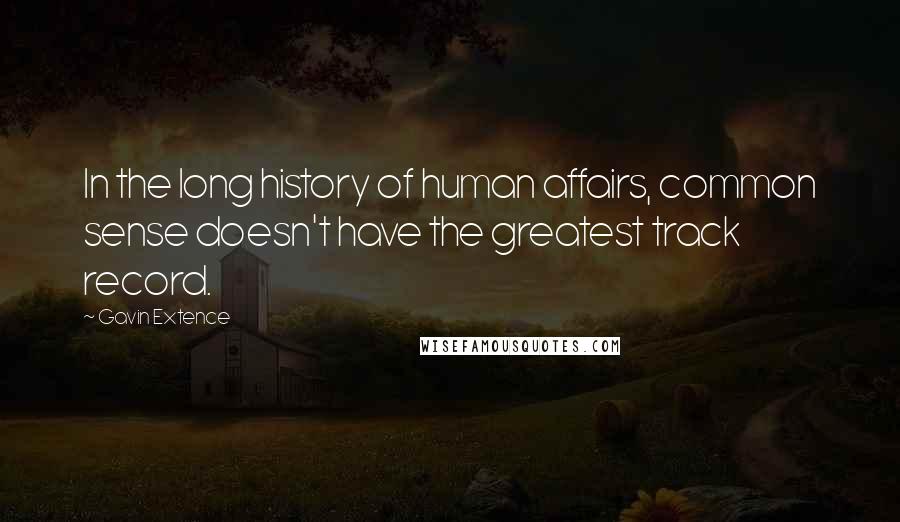 Gavin Extence Quotes: In the long history of human affairs, common sense doesn't have the greatest track record.