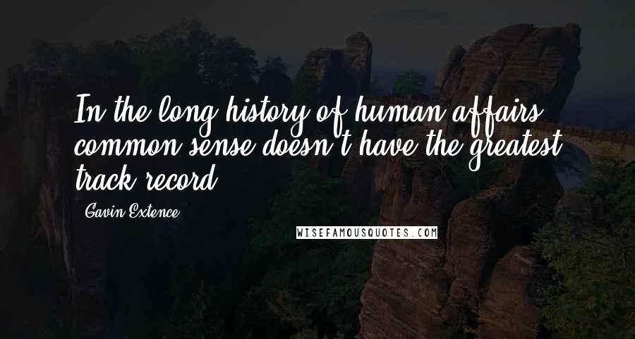 Gavin Extence Quotes: In the long history of human affairs, common sense doesn't have the greatest track record.