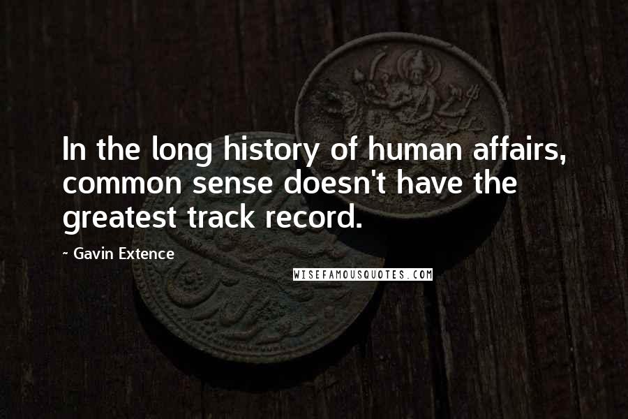 Gavin Extence Quotes: In the long history of human affairs, common sense doesn't have the greatest track record.