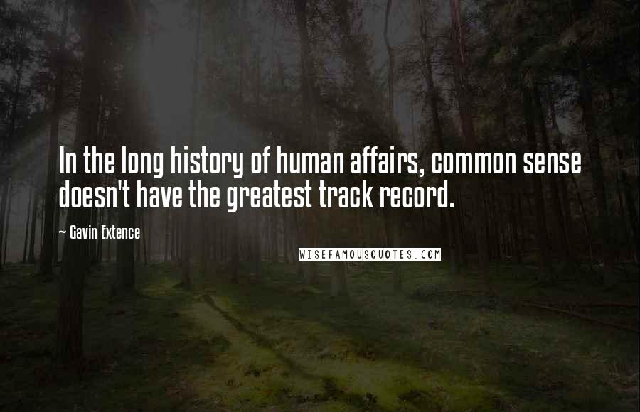Gavin Extence Quotes: In the long history of human affairs, common sense doesn't have the greatest track record.