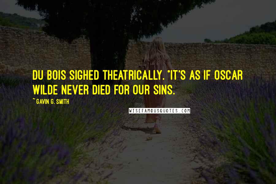 Gavin G. Smith Quotes: Du Bois sighed theatrically. "It's as if Oscar Wilde never died for our sins.