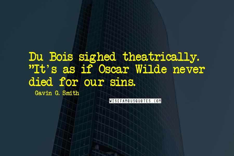 Gavin G. Smith Quotes: Du Bois sighed theatrically. "It's as if Oscar Wilde never died for our sins.