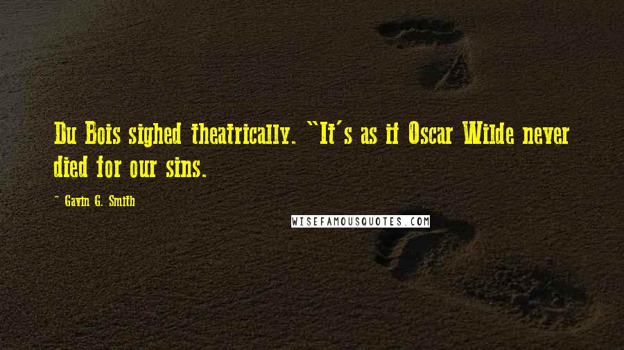 Gavin G. Smith Quotes: Du Bois sighed theatrically. "It's as if Oscar Wilde never died for our sins.