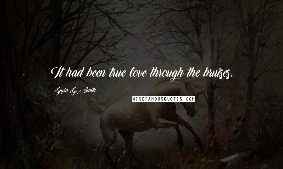 Gavin G. Smith Quotes: It had been true love through the bruises.