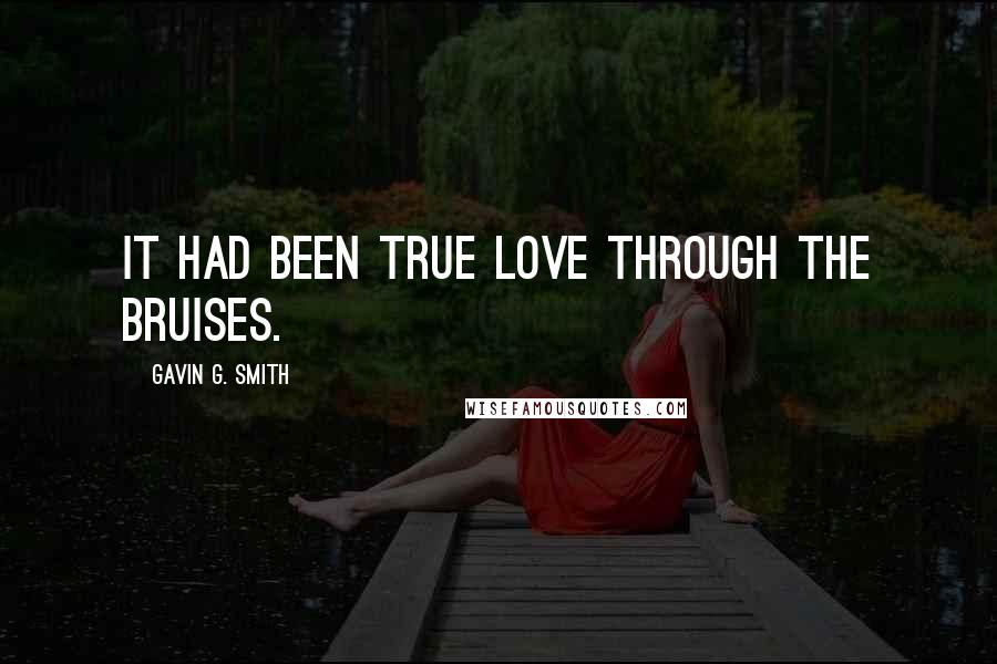 Gavin G. Smith Quotes: It had been true love through the bruises.