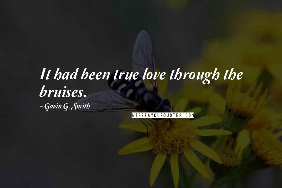 Gavin G. Smith Quotes: It had been true love through the bruises.