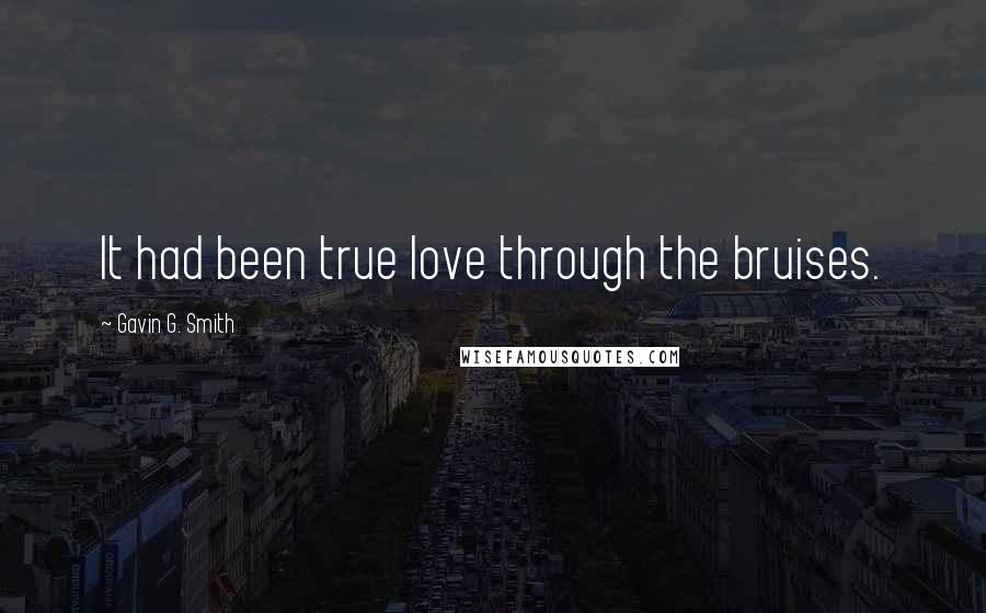 Gavin G. Smith Quotes: It had been true love through the bruises.