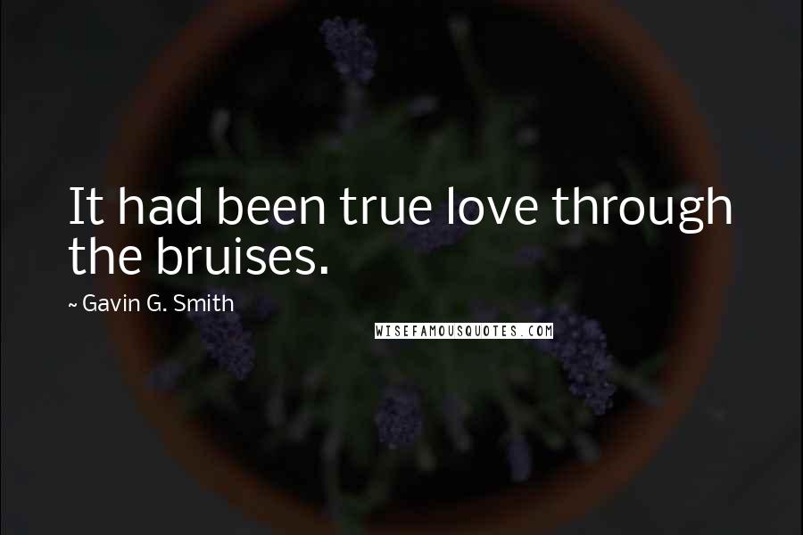 Gavin G. Smith Quotes: It had been true love through the bruises.