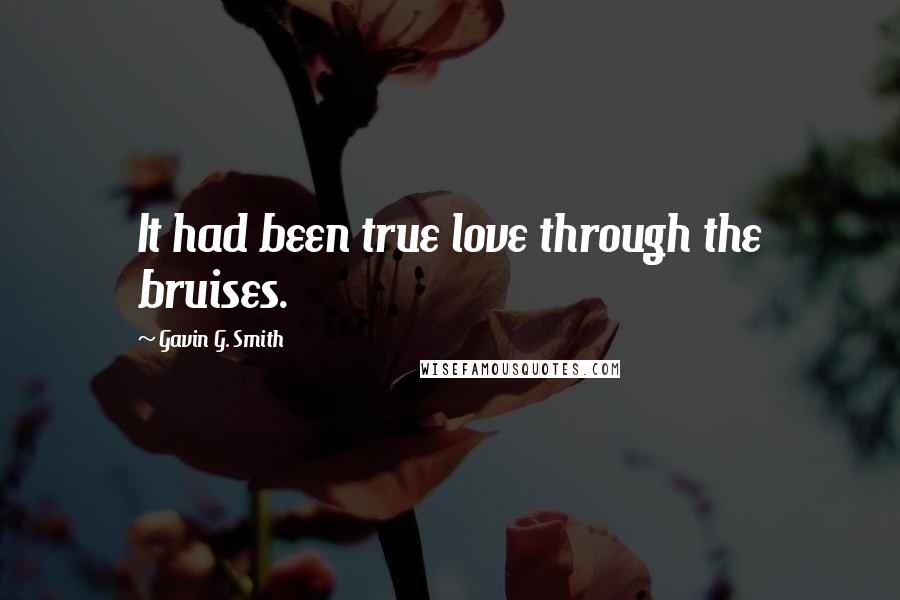 Gavin G. Smith Quotes: It had been true love through the bruises.