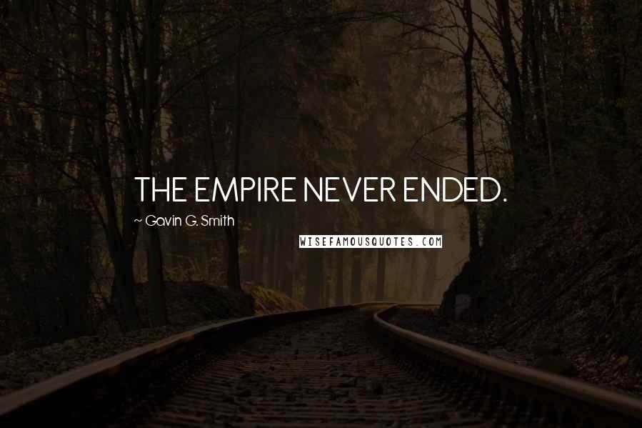 Gavin G. Smith Quotes: THE EMPIRE NEVER ENDED.