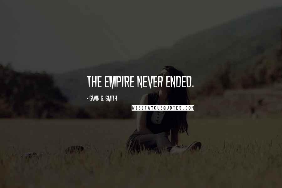 Gavin G. Smith Quotes: THE EMPIRE NEVER ENDED.