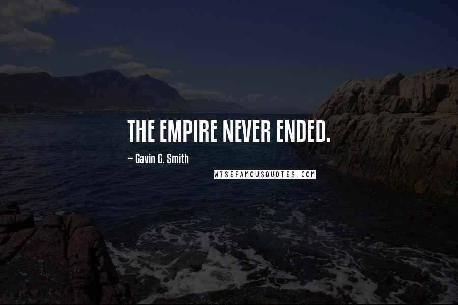 Gavin G. Smith Quotes: THE EMPIRE NEVER ENDED.